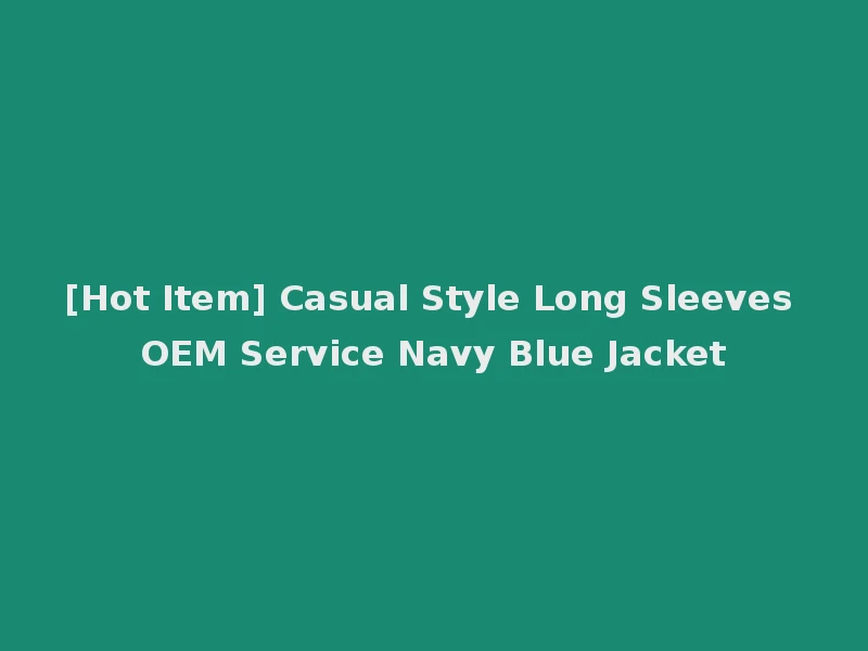 [Hot Item] Casual Style Long Sleeves OEM Service Navy Blue Jacket