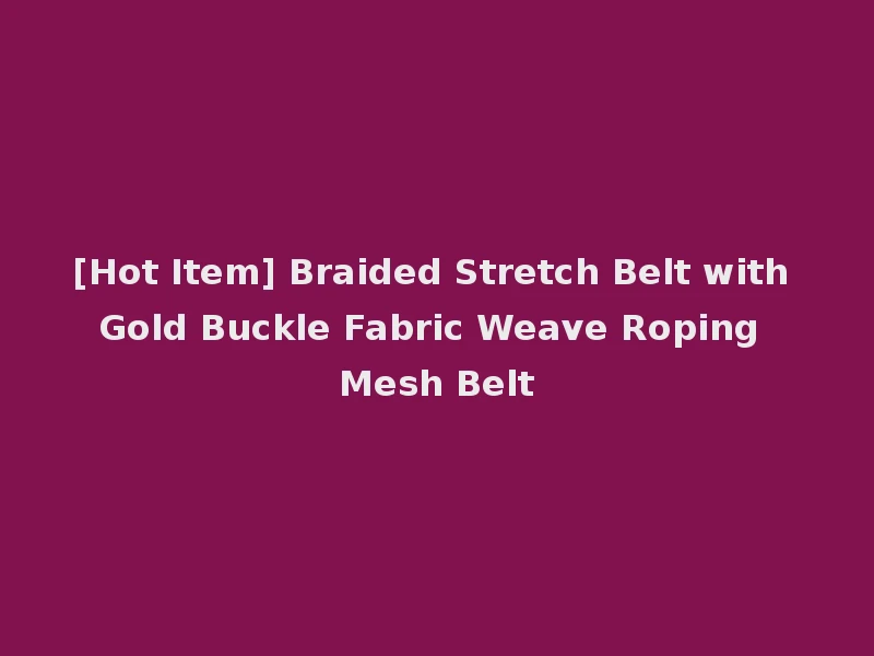 [Hot Item] Braided Stretch Belt with Gold Buckle Fabric Weave Roping Mesh Belt