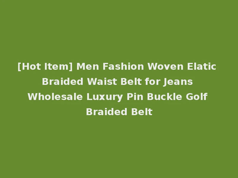 [Hot Item] Men Fashion Woven Elatic Braided Waist Belt for Jeans Wholesale Luxury Pin Buckle Golf Braided Belt