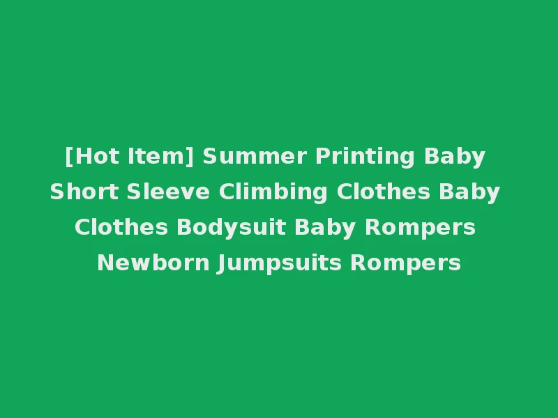 [Hot Item] Summer Printing Baby Short Sleeve Climbing Clothes Baby Clothes Bodysuit Baby Rompers Newborn Jumpsuits Rompers