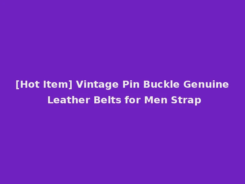[Hot Item] Vintage Pin Buckle Genuine Leather Belts for Men Strap
