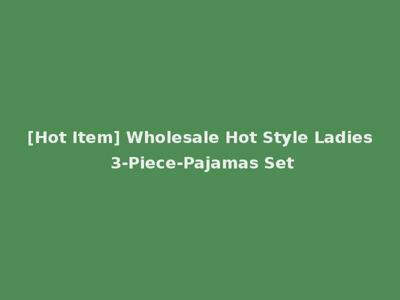 [Hot Item] Wholesale Hot Style Ladies 3-Piece-Pajamas Set