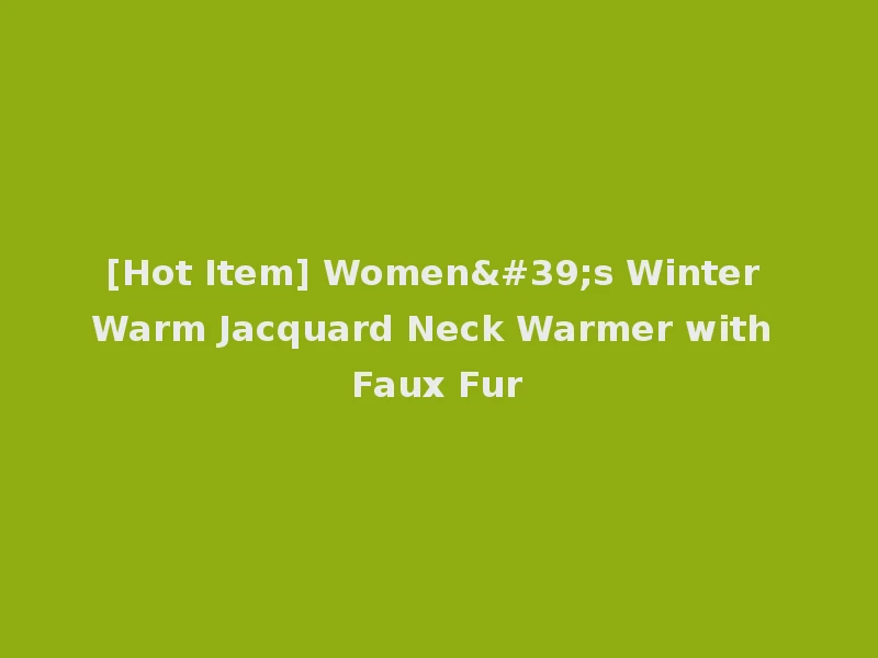[Hot Item] Women's Winter Warm Jacquard Neck Warmer with Faux Fur