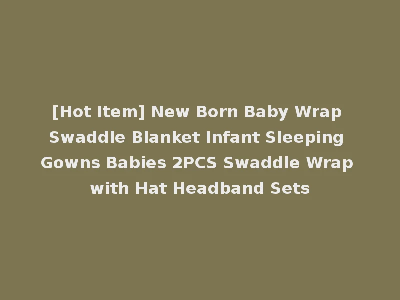 [Hot Item] New Born Baby Wrap Swaddle Blanket Infant Sleeping Gowns Babies 2PCS Swaddle Wrap with Hat Headband Sets