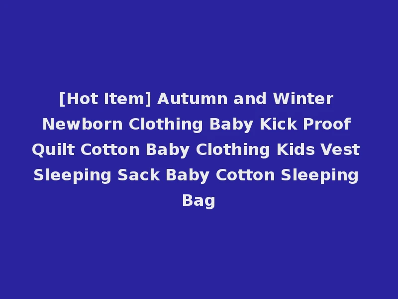 [Hot Item] Autumn and Winter Newborn Clothing Baby Kick Proof Quilt Cotton Baby Clothing Kids Vest Sleeping Sack Baby Cotton Sleeping Bag