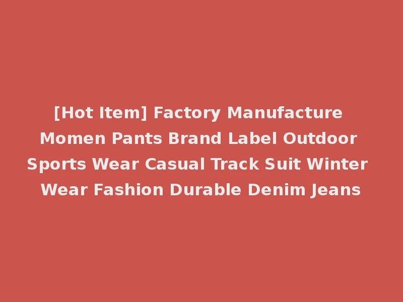[Hot Item] Factory Manufacture Momen Pants Brand Label Outdoor Sports Wear Casual Track Suit Winter Wear Fashion Durable Denim Jeans