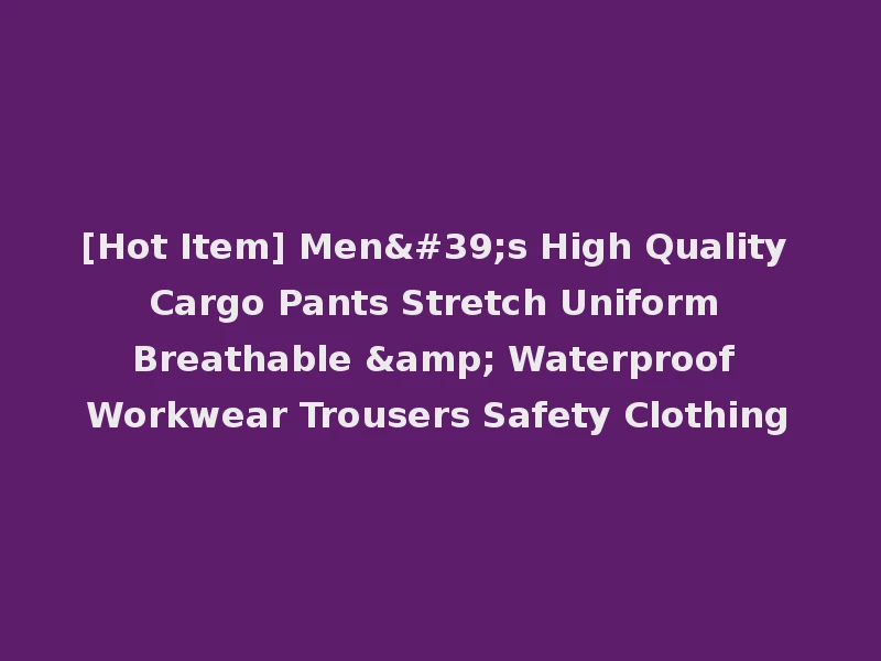 [Hot Item] Men's High Quality Cargo Pants Stretch Uniform Breathable & Waterproof Workwear Trousers Safety Clothing