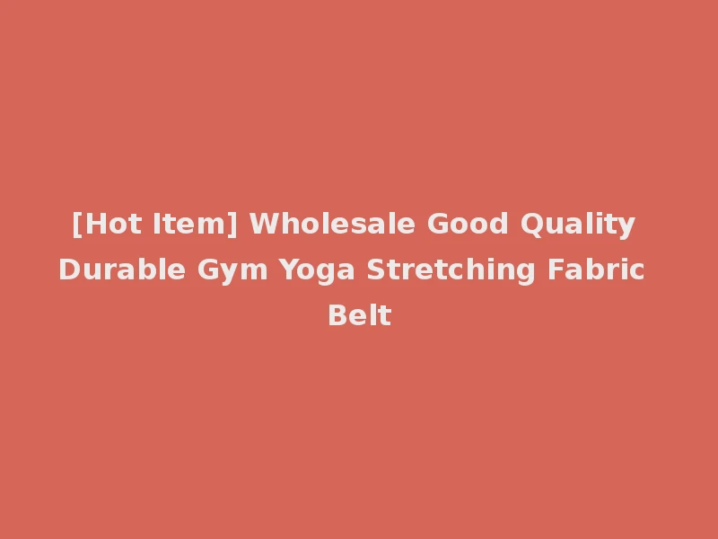 [Hot Item] Wholesale Good Quality Durable Gym Yoga Stretching Fabric Belt