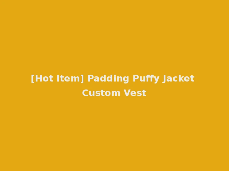 [Hot Item] Padding Puffy Jacket Custom Vest