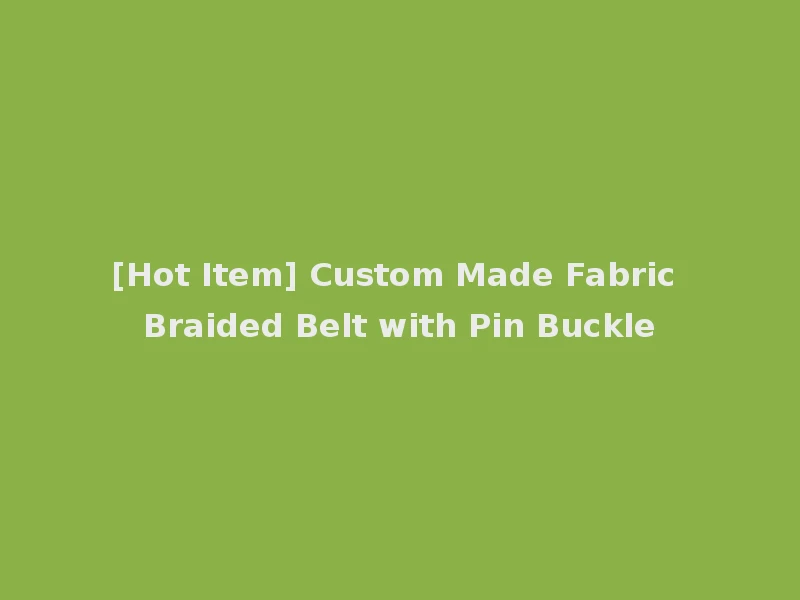 [Hot Item] Custom Made Fabric Braided Belt with Pin Buckle
