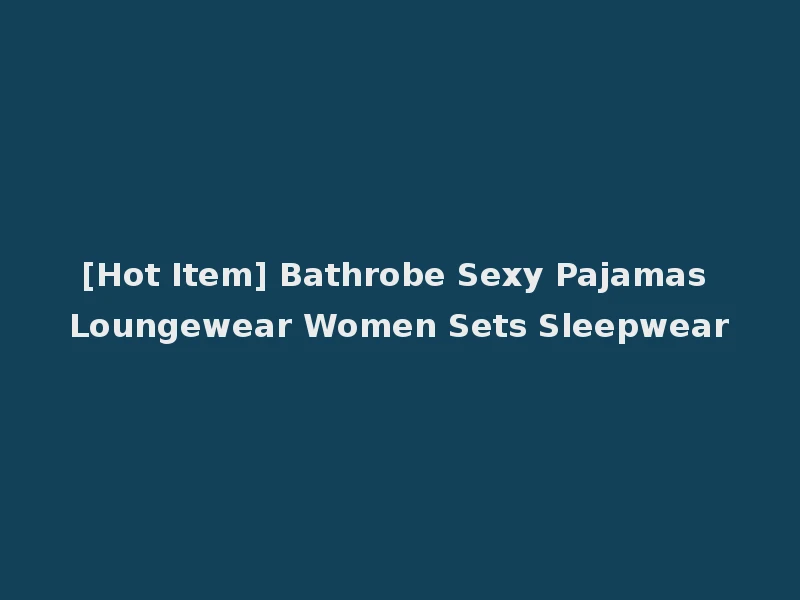 [Hot Item] Bathrobe Sexy Pajamas Loungewear Women Sets Sleepwear