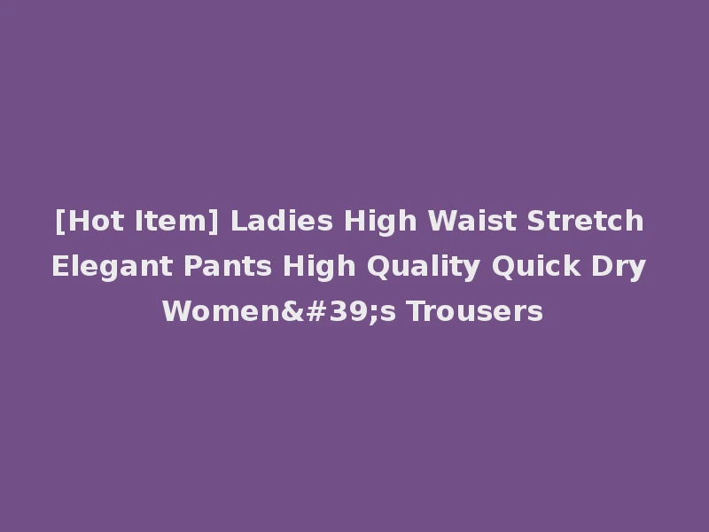 [Hot Item] Ladies High Waist Stretch Elegant Pants High Quality Quick Dry Women's Trousers