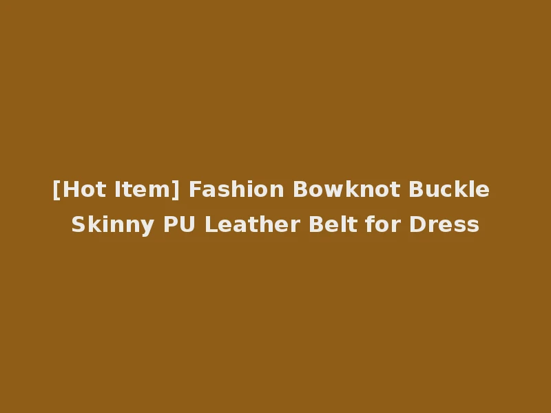 [Hot Item] Fashion Bowknot Buckle Skinny PU Leather Belt for Dress
