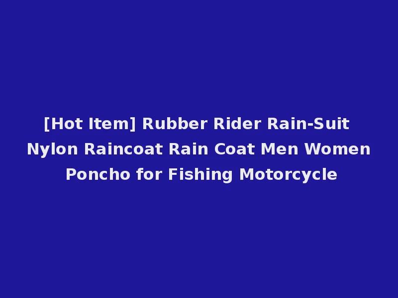 [Hot Item] Rubber Rider Rain-Suit Nylon Raincoat Rain Coat Men Women Poncho for Fishing Motorcycle