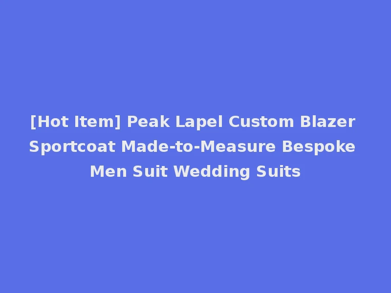 [Hot Item] Peak Lapel Custom Blazer Sportcoat Made-to-Measure Bespoke Men Suit Wedding Suits