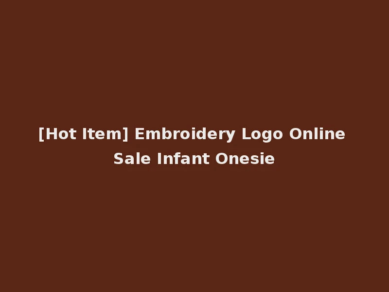 [Hot Item] Embroidery Logo Online Sale Infant Onesie