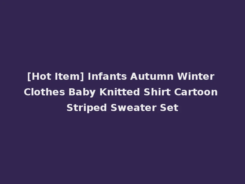 [Hot Item] Infants Autumn Winter Clothes Baby Knitted Shirt Cartoon Striped Sweater Set