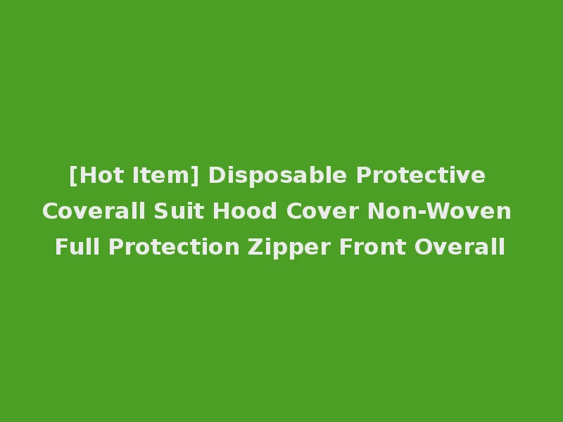 [Hot Item] Disposable Protective Coverall Suit Hood Cover Non-Woven Full Protection Zipper Front Overall