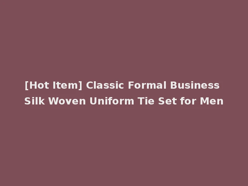 [Hot Item] Classic Formal Business Silk Woven Uniform Tie Set for Men