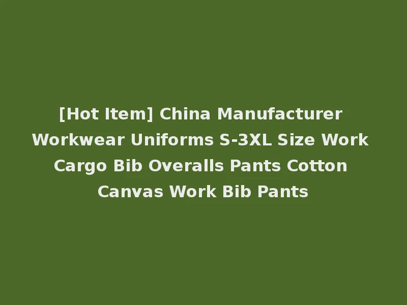 [Hot Item] China Manufacturer Workwear Uniforms S-3XL Size Work Cargo Bib Overalls Pants Cotton Canvas Work Bib Pants