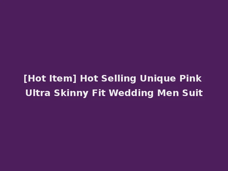 [Hot Item] Hot Selling Unique Pink Ultra Skinny Fit Wedding Men Suit