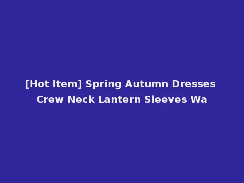 [Hot Item] Spring Autumn Dresses Crew Neck Lantern Sleeves Wa