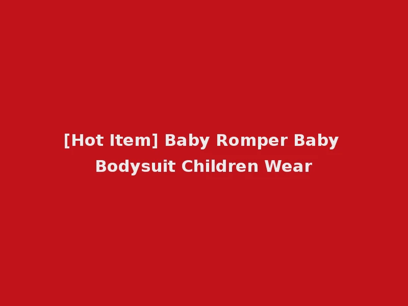 [Hot Item] Baby Romper Baby Bodysuit Children Wear