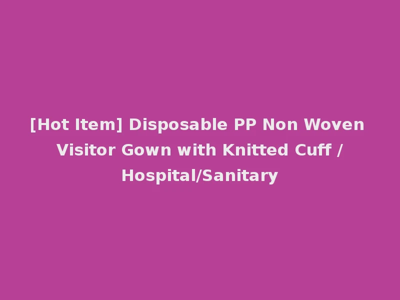 [Hot Item] Disposable PP Non Woven Visitor Gown with Knitted Cuff /Hospital/Sanitary