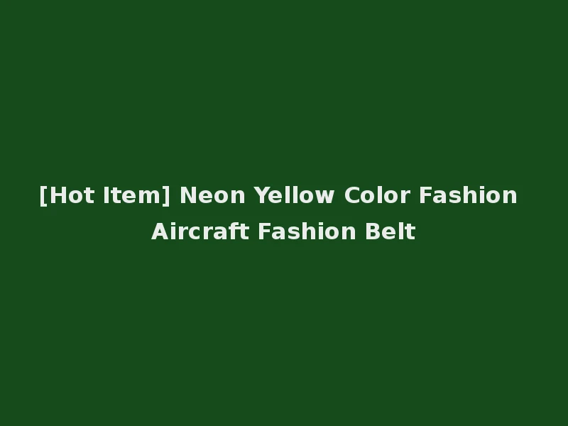 [Hot Item] Neon Yellow Color Fashion Aircraft Fashion Belt