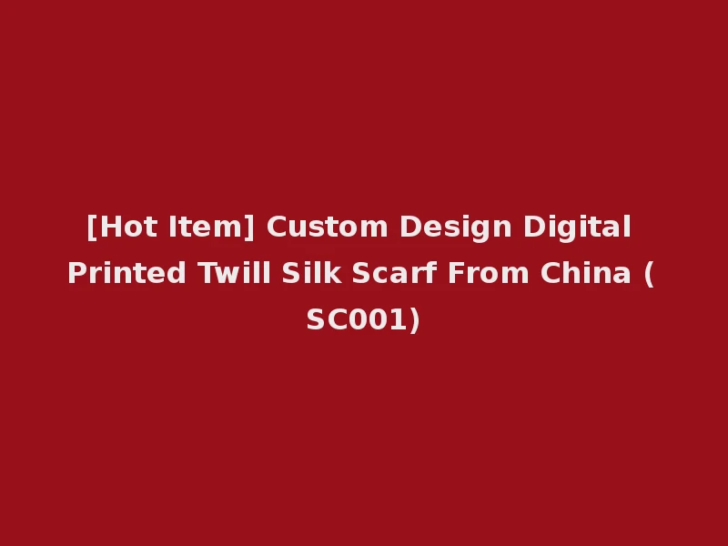 [Hot Item] Custom Design Digital Printed Twill Silk Scarf From China (SC001)