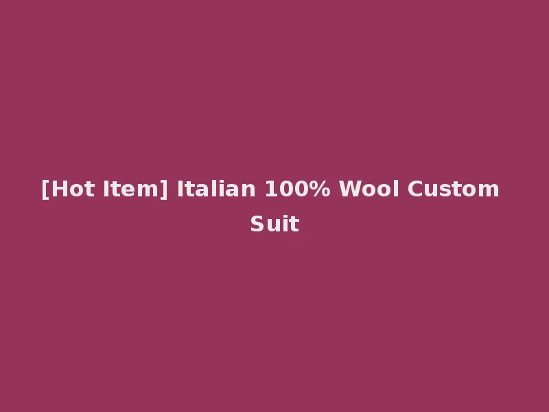 [Hot Item] Italian 100% Wool Custom Suit