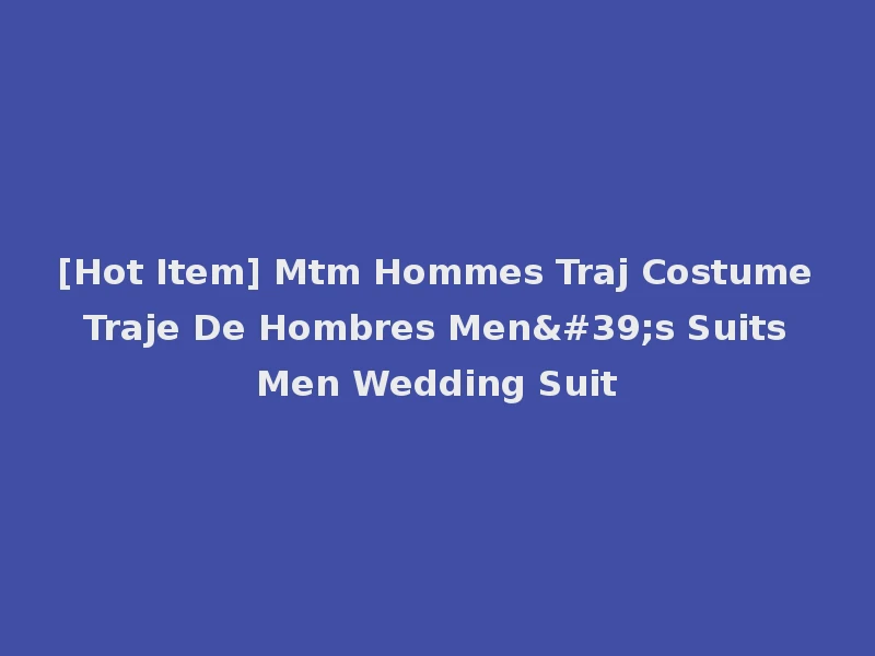 [Hot Item] Mtm Hommes Traj Costume Traje De Hombres Men's Suits Men Wedding Suit