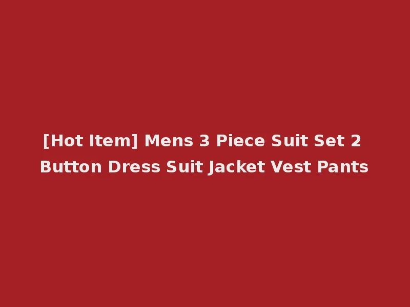 [Hot Item] Mens 3 Piece Suit Set 2 Button Dress Suit Jacket Vest Pants