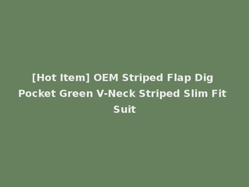 [Hot Item] OEM Striped Flap Dig Pocket Green V-Neck Striped Slim Fit Suit