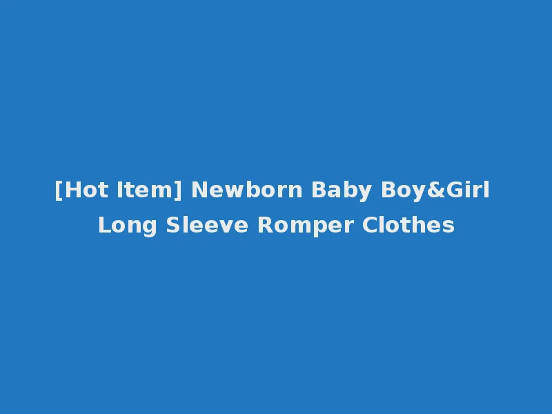 [Hot Item] Newborn Baby Boy&Girl Long Sleeve Romper Clothes