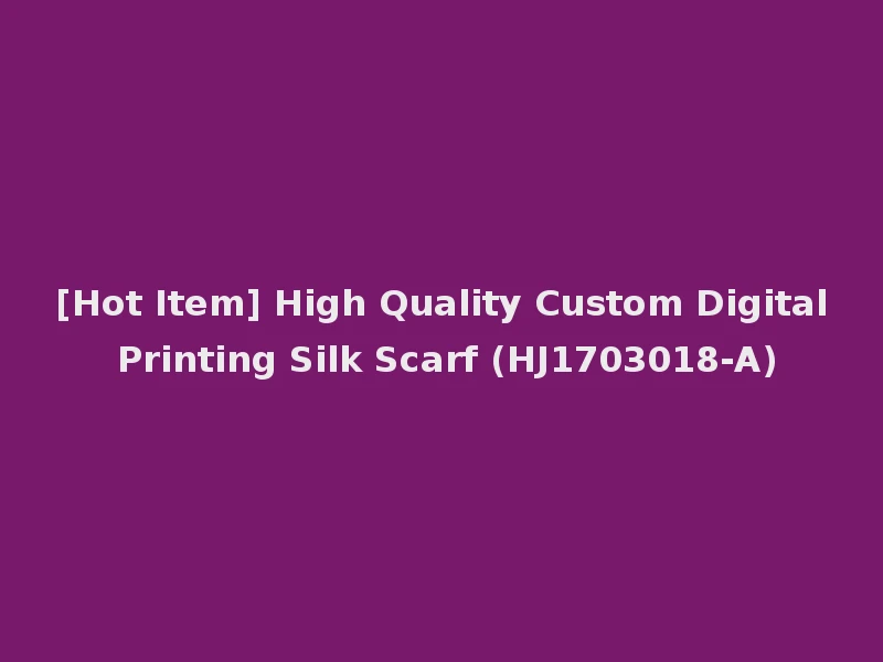 [Hot Item] High Quality Custom Digital Printing Silk Scarf (HJ1703018-A)