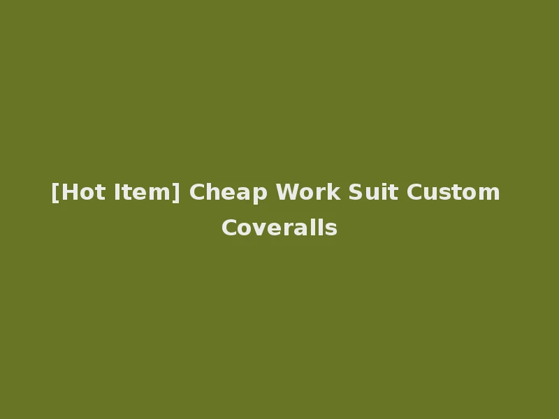[Hot Item] Cheap Work Suit Custom Coveralls