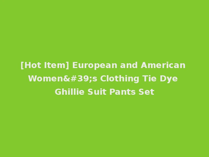 [Hot Item] European and American Women's Clothing Tie Dye Ghillie Suit Pants Set