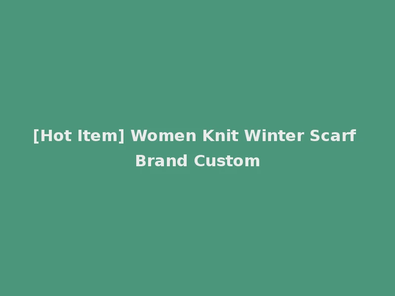 [Hot Item] Women Knit Winter Scarf Brand Custom
