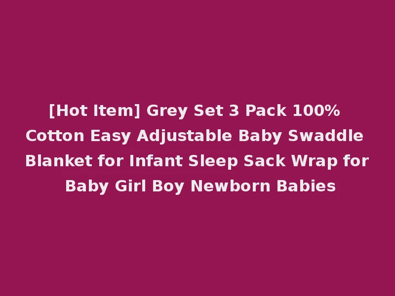 [Hot Item] Grey Set 3 Pack 100% Cotton Easy Adjustable Baby Swaddle Blanket for Infant Sleep Sack Wrap for Baby Girl Boy Newborn Babies