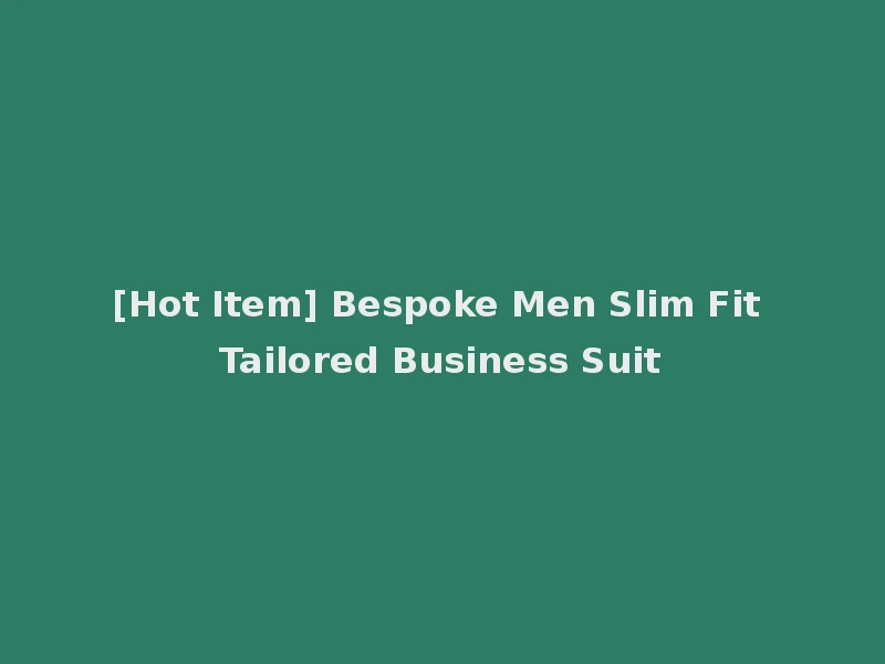 [Hot Item] Bespoke Men Slim Fit Tailored Business Suit