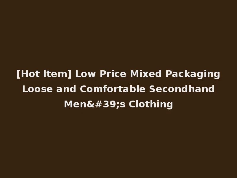[Hot Item] Low Price Mixed Packaging Loose and Comfortable Secondhand Men's Clothing