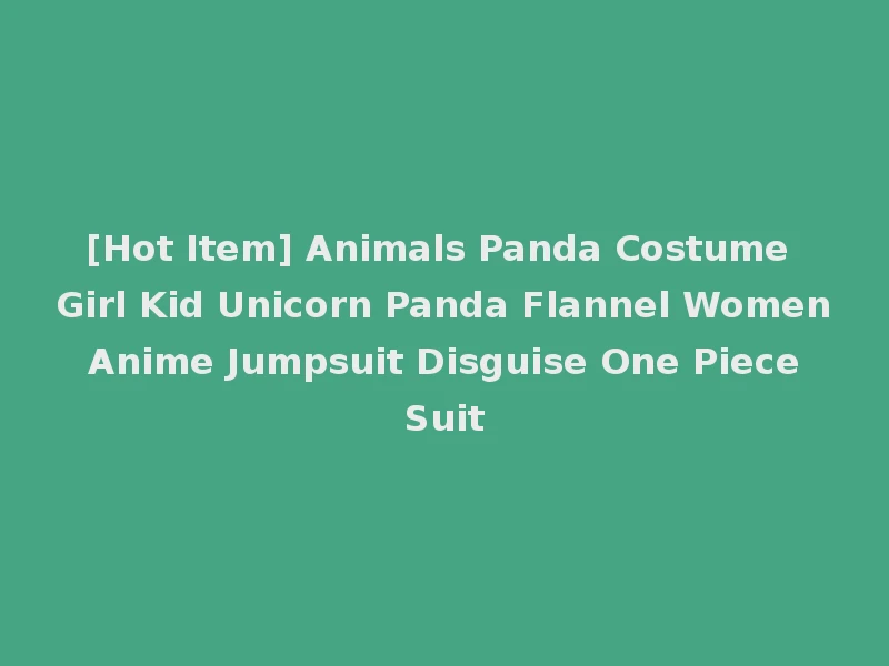 [Hot Item] Animals Panda Costume Girl Kid Unicorn Panda Flannel Women Anime Jumpsuit Disguise One Piece Suit