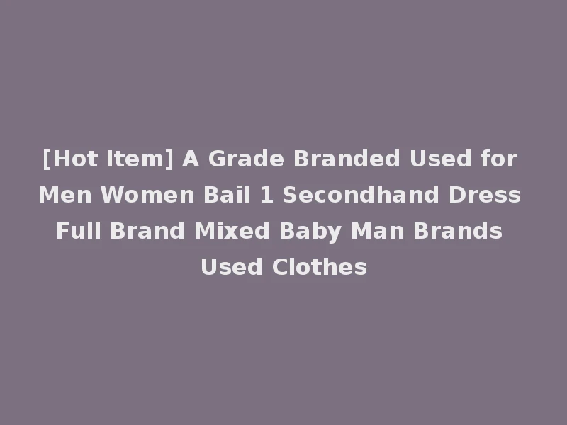 [Hot Item] A Grade Branded Used for Men Women Bail 1 Secondhand Dress Full Brand Mixed Baby Man Brands Used Clothes