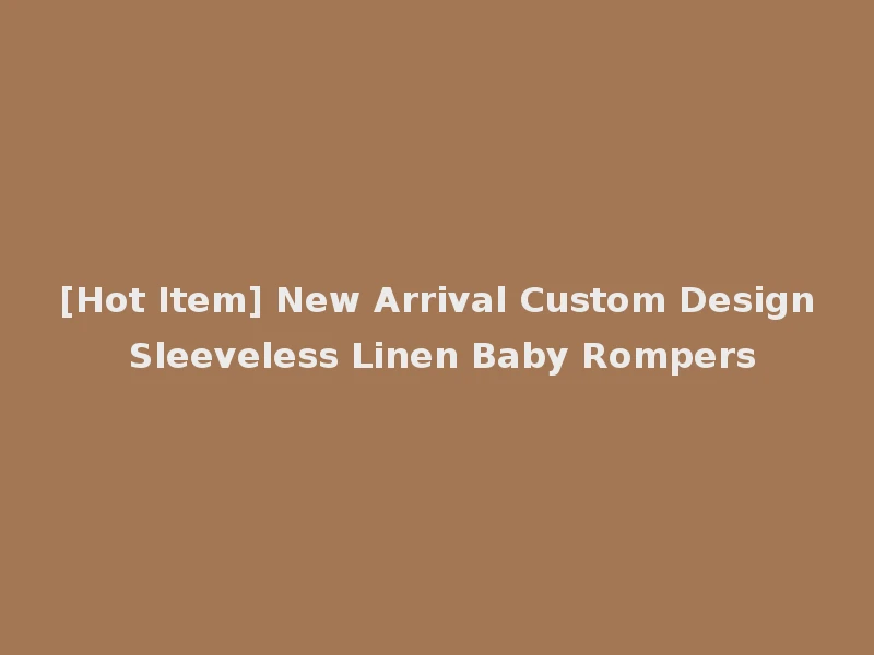[Hot Item] New Arrival Custom Design Sleeveless Linen Baby Rompers