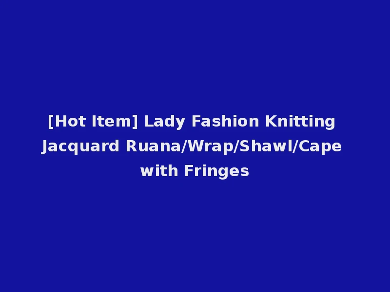[Hot Item] Lady Fashion Knitting Jacquard Ruana/Wrap/Shawl/Cape with Fringes