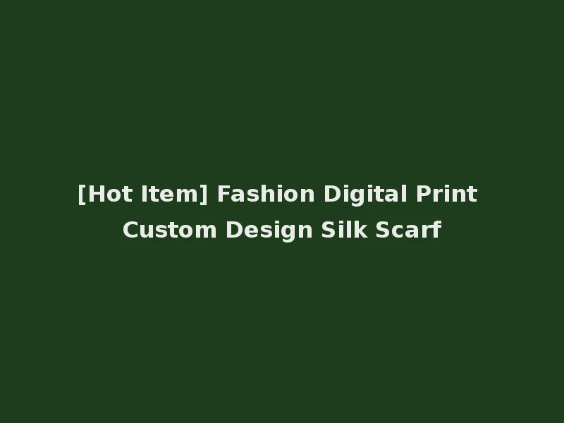 [Hot Item] Fashion Digital Print Custom Design Silk Scarf