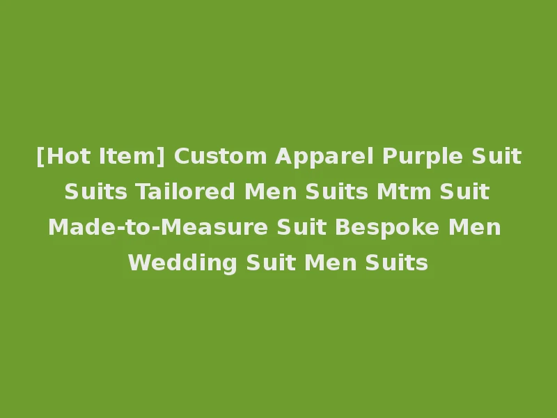 [Hot Item] Custom Apparel Purple Suit Suits Tailored Men Suits Mtm Suit Made-to-Measure Suit Bespoke Men Wedding Suit Men Suits
