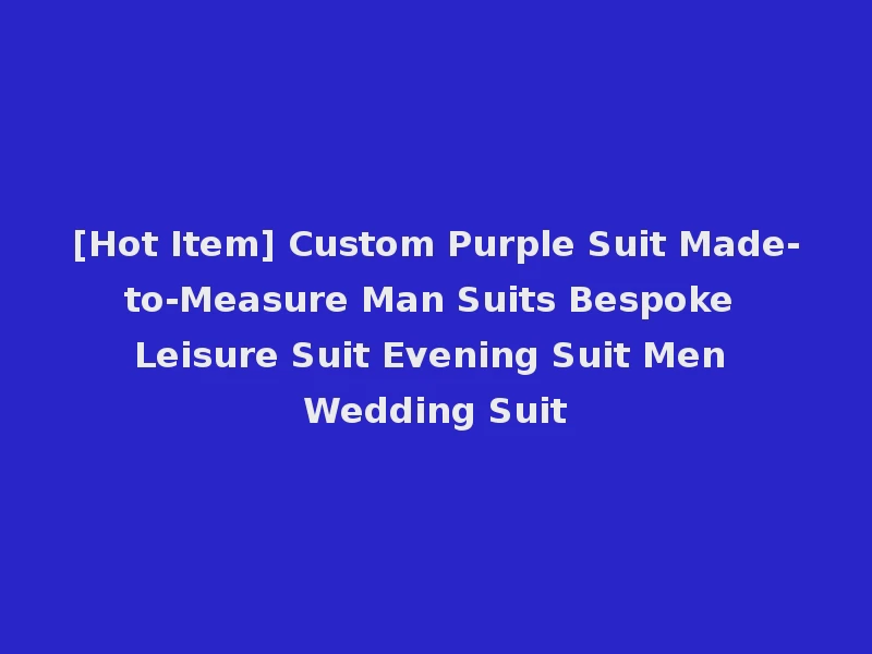 [Hot Item] Custom Purple Suit Made-to-Measure Man Suits Bespoke Leisure Suit Evening Suit Men Wedding Suit