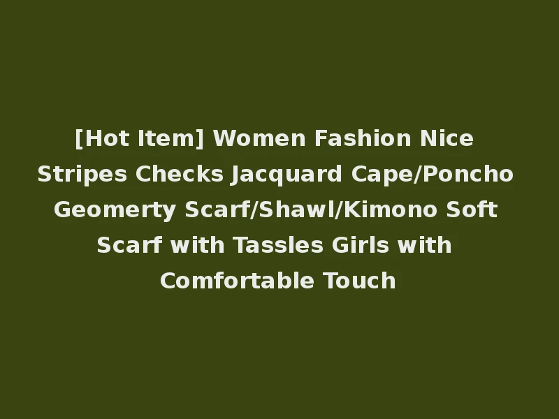 [Hot Item] Women Fashion Nice Stripes Checks Jacquard Cape/Poncho Geomerty Scarf/Shawl/Kimono Soft Scarf with Tassles Girls with Comfortable Touch